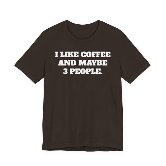 I Like Coffee and Maybe 3 People T-Shirt
