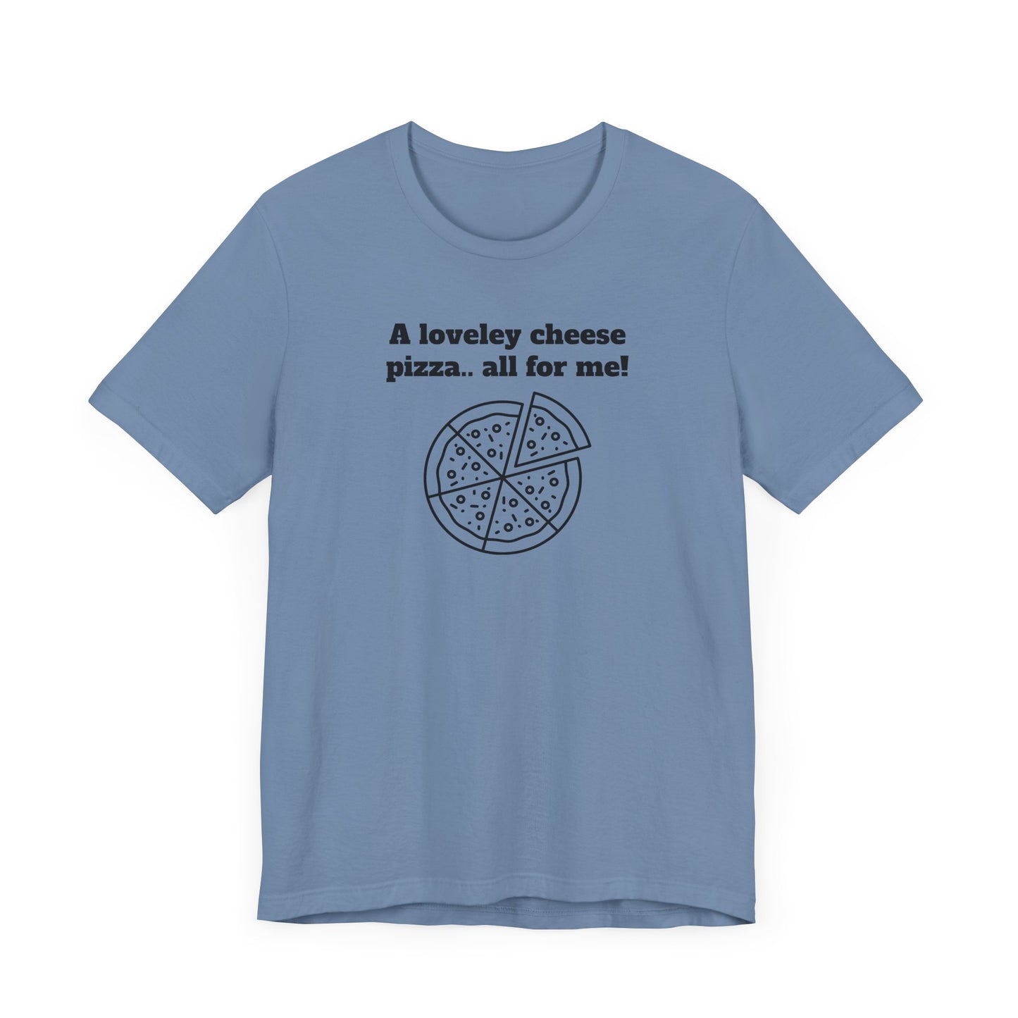 A Lovely Cheese Pizza All For Me Short Sleeve Tee Shirt - Pizza Love, Year-Round