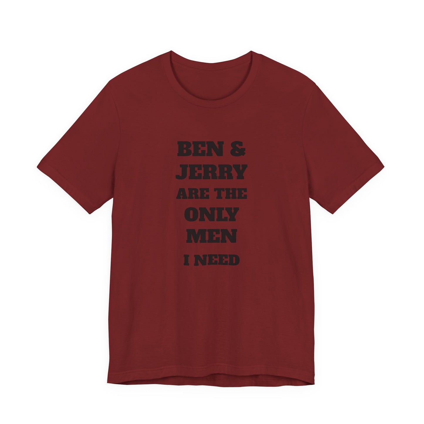 Ben and Jerry Are the Only Men I Need T-Shirt
