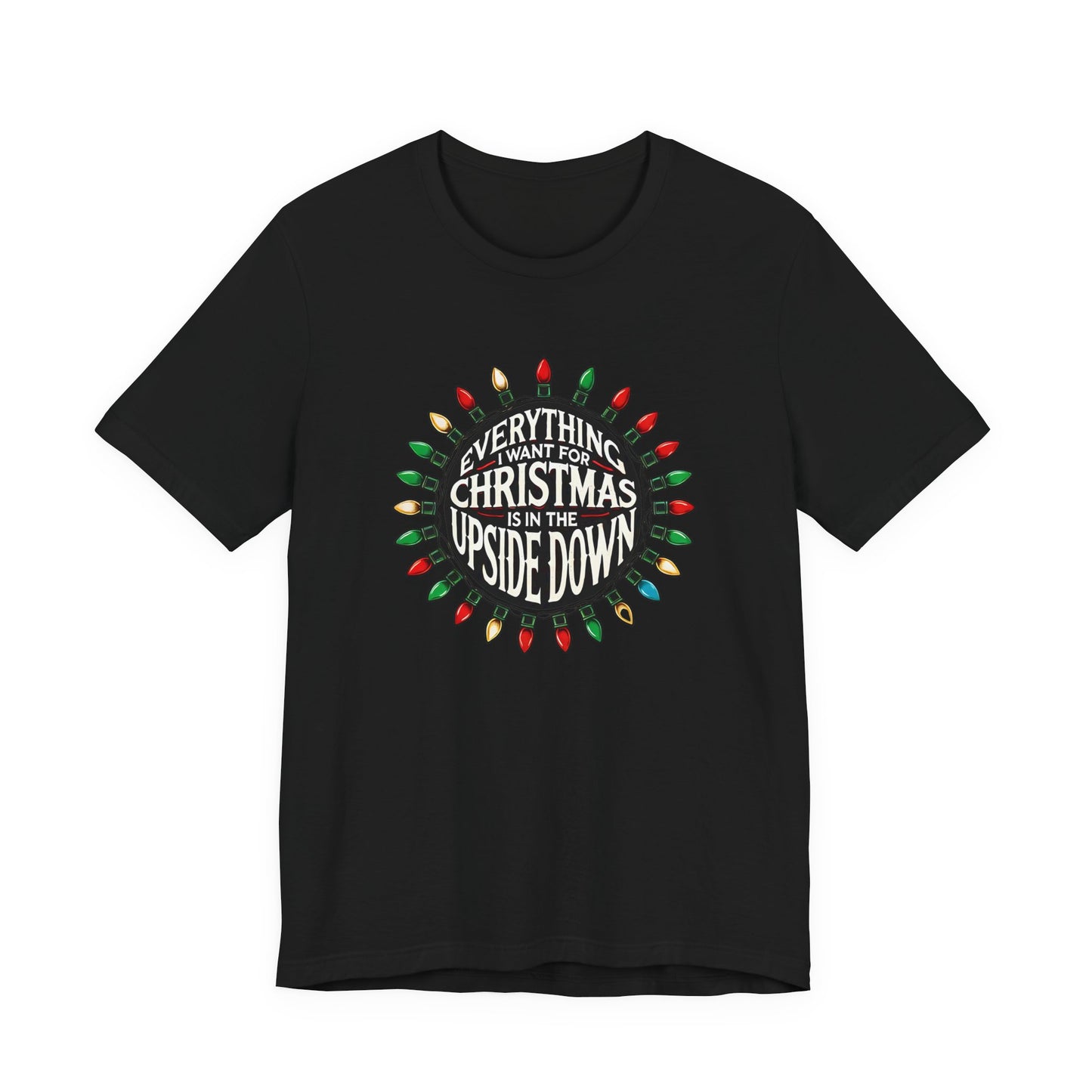 Everything I Want for Christmas is in the Upside Down T-Shirt