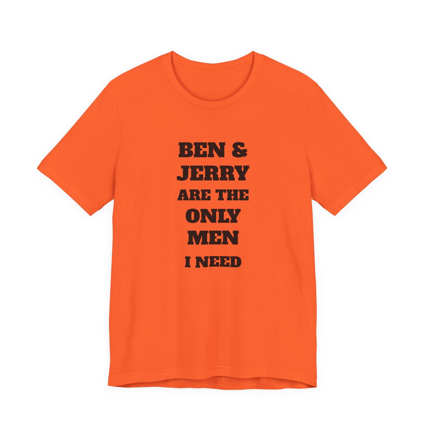 Ben and Jerry Are the Only Men I Need T-Shirt