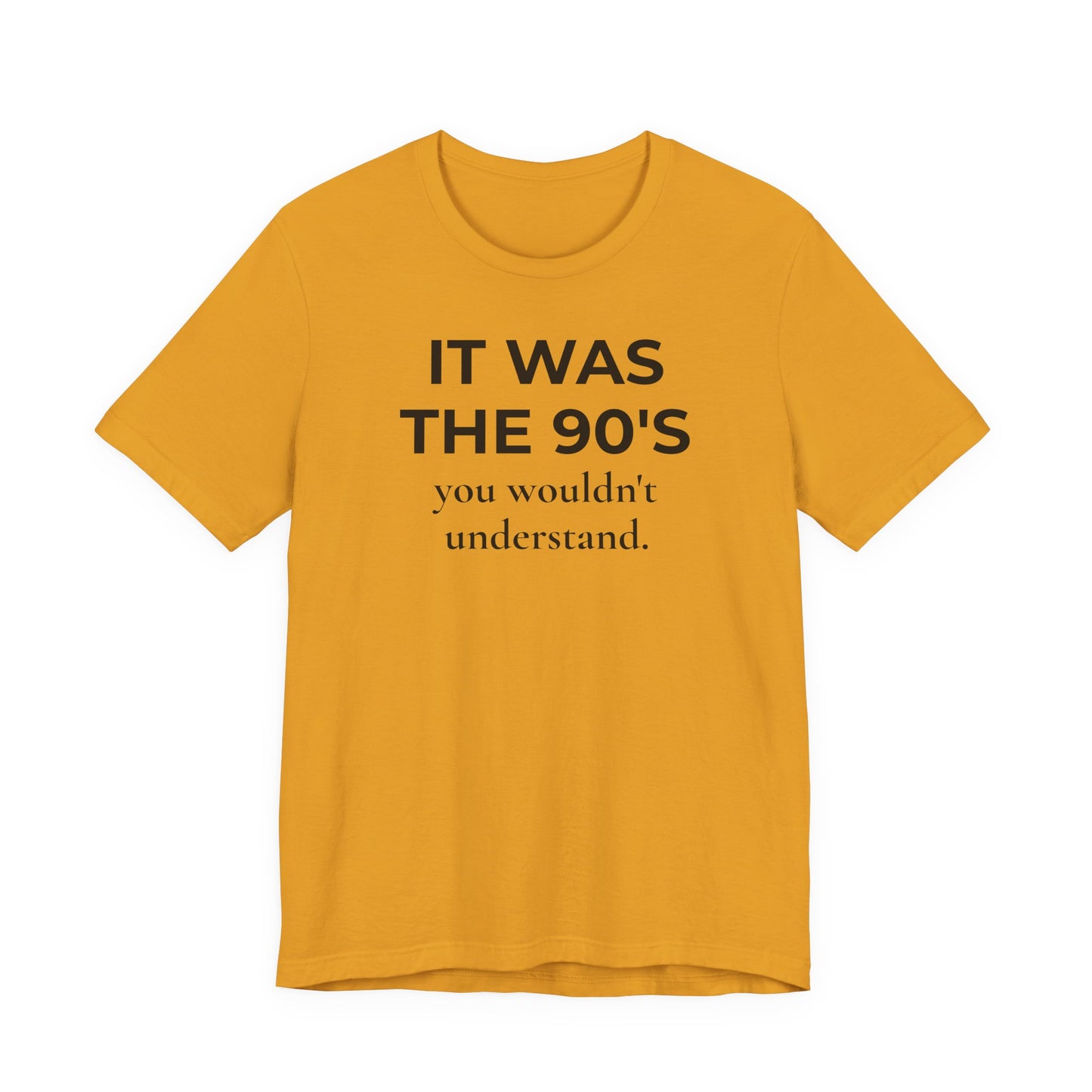 It Was the 90's You Wouldn't Understand  T-Shirt