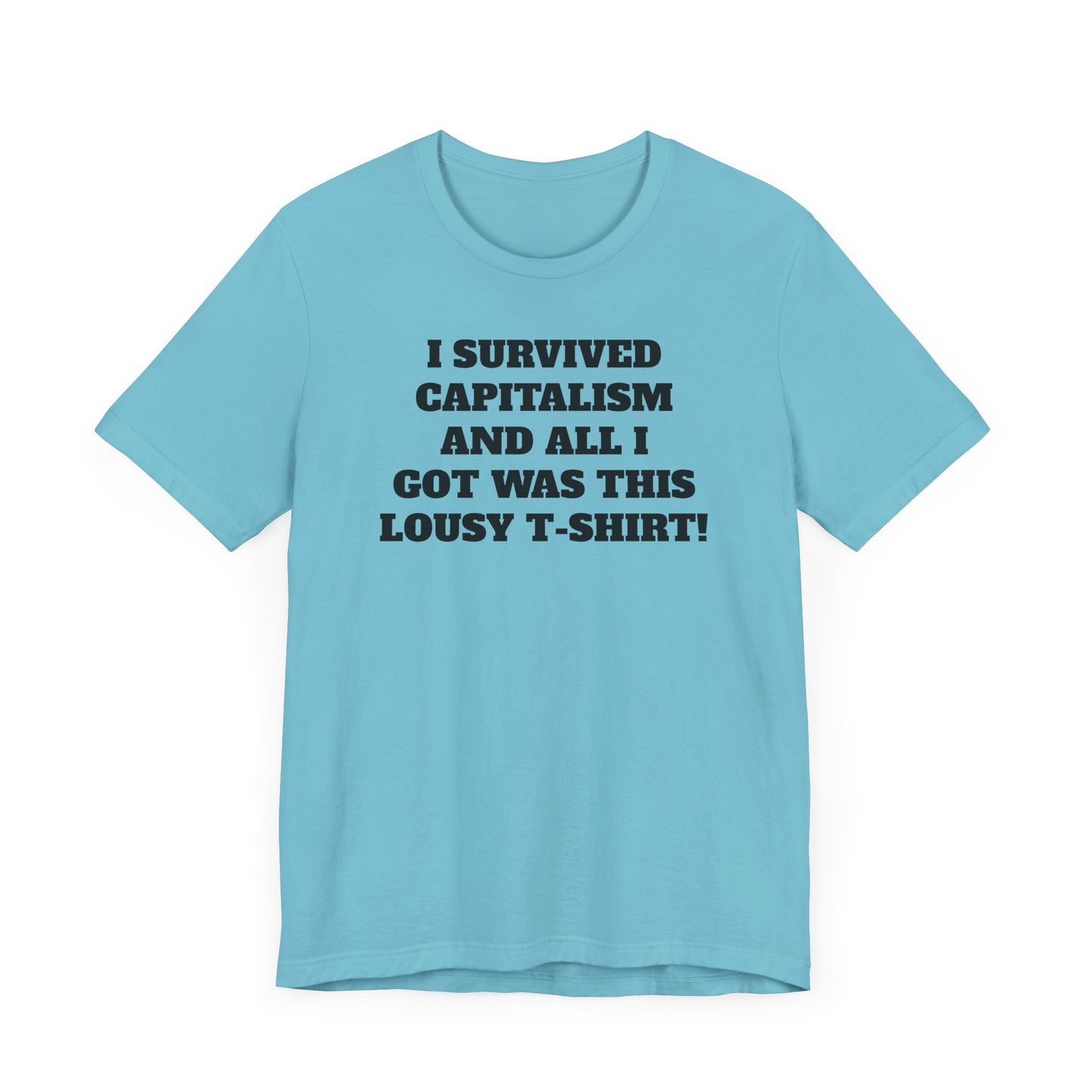 I Survived Capitalism and All I Got Was This Lousy T-Shirt Short Sleeve Tee Shirt - A Bold and Witty Statement