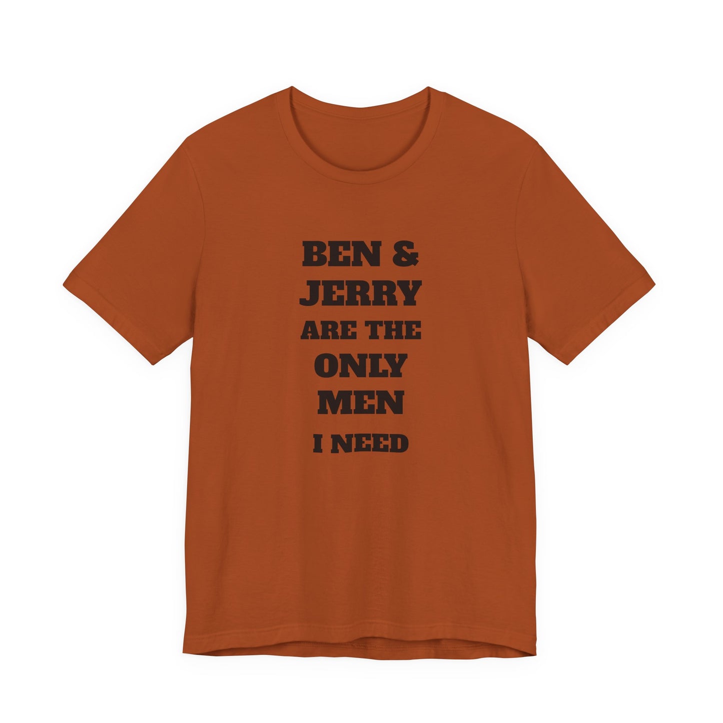 Ben and Jerry Are the Only Men I Need T-Shirt