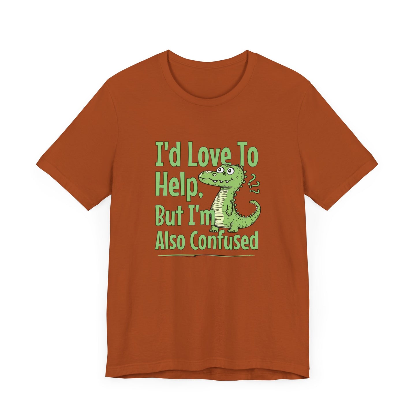 I’d Love To Help But I’m Also Confused Jersey Short Sleeve Tee Shirt - Honest, Funny, and Relatable
