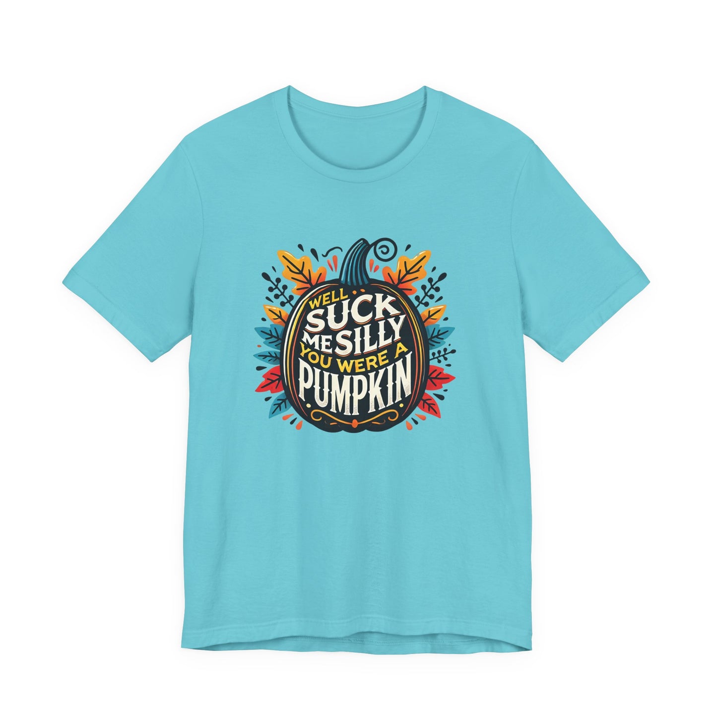 Well Suck Me Silly, You Were A Pumpkin T-Shirt