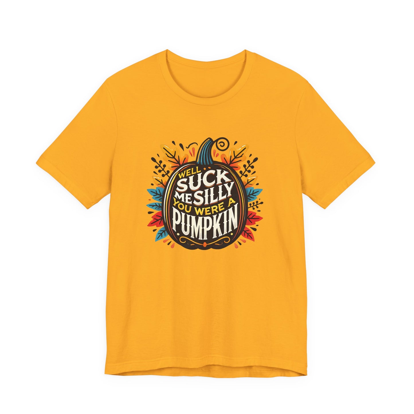Well Suck Me Silly, You Were A Pumpkin T-Shirt