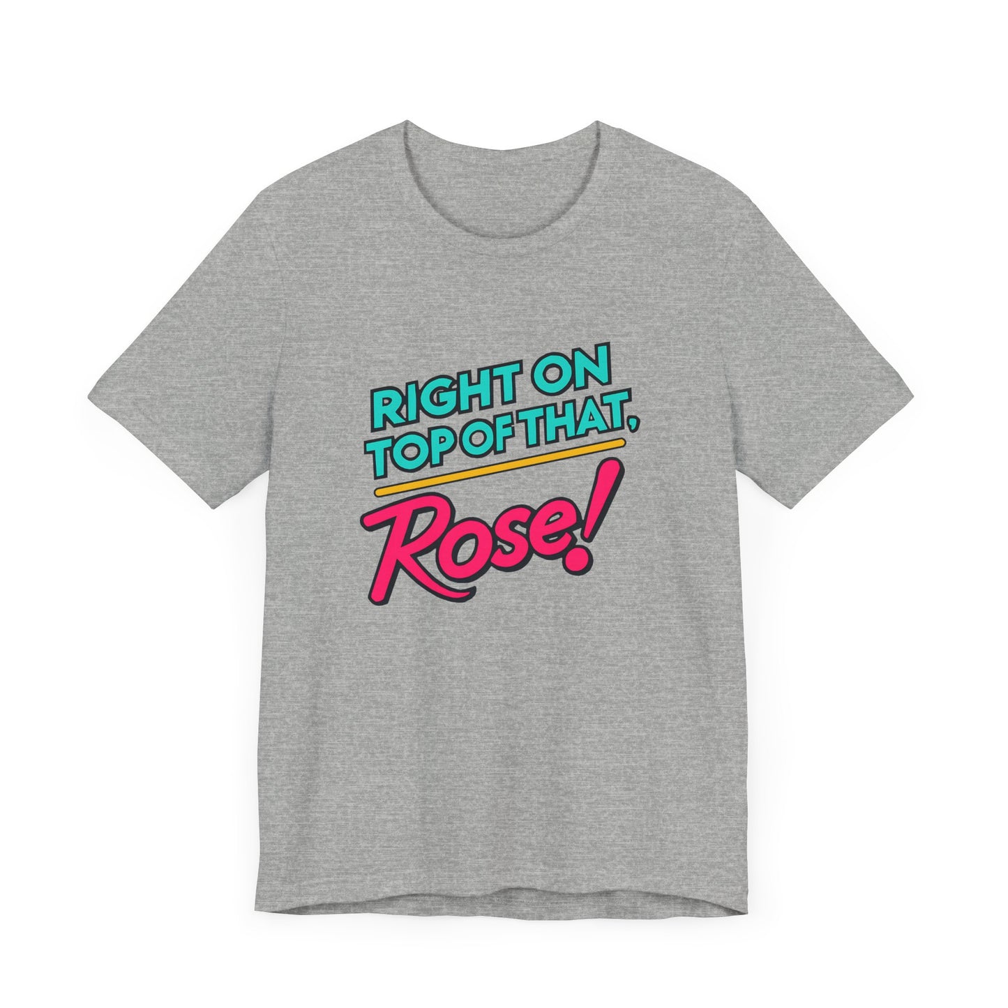 Right on Top of That, Rose T-Shirt - A Tribute to 90s Comedy Gold