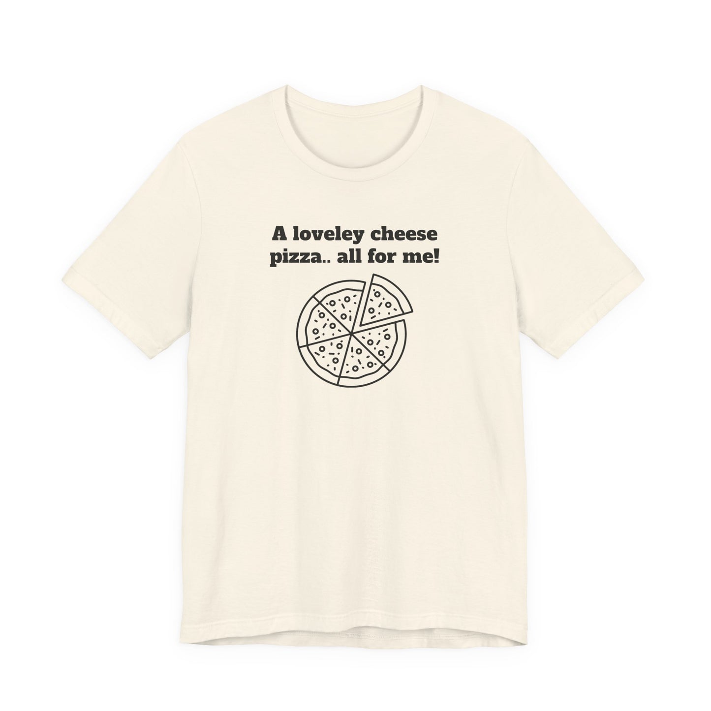 A Lovely Cheese Pizza All For Me T-Shirt