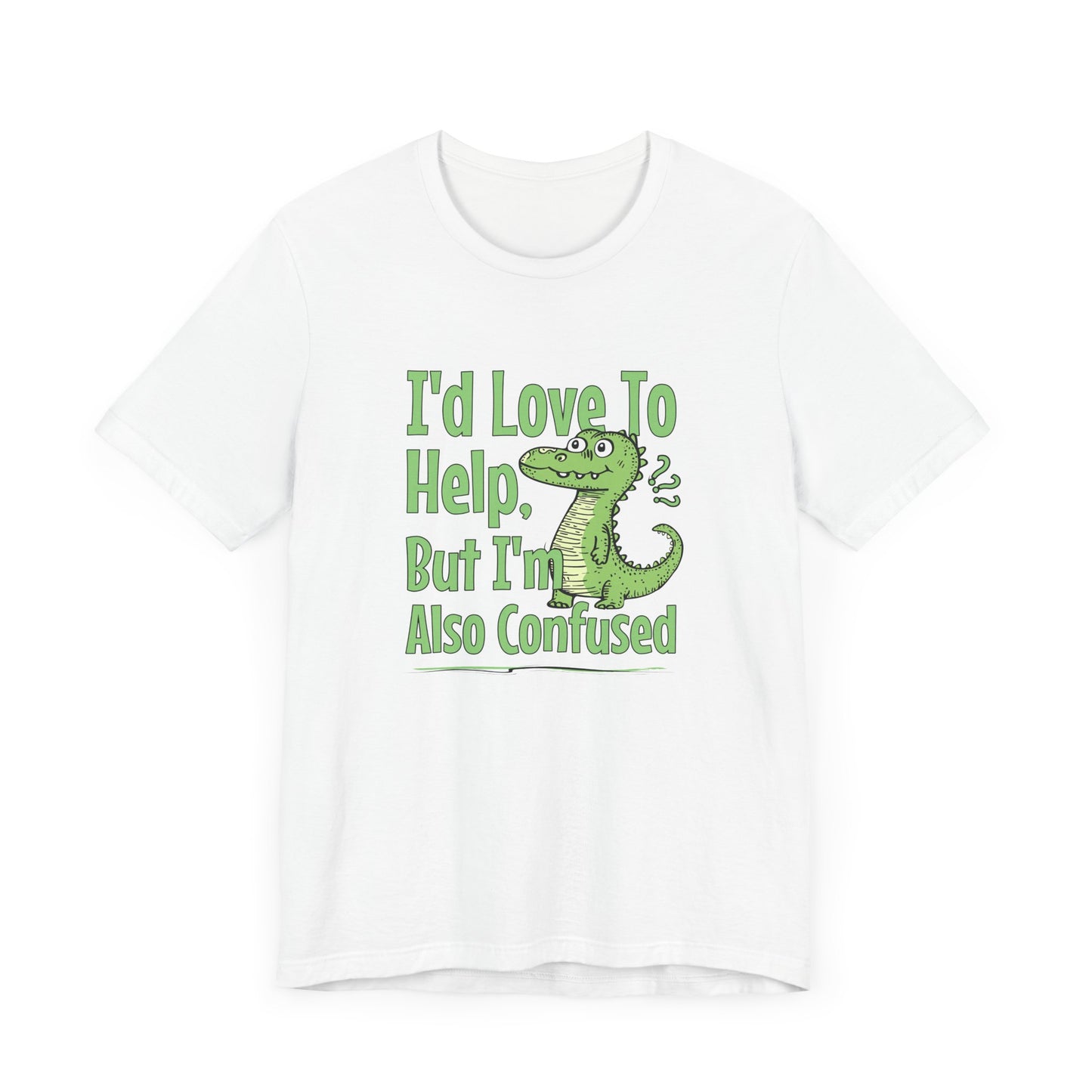 I’d Love To Help But I’m Also Confused Jersey Short Sleeve Tee Shirt - Honest, Funny, and Relatable