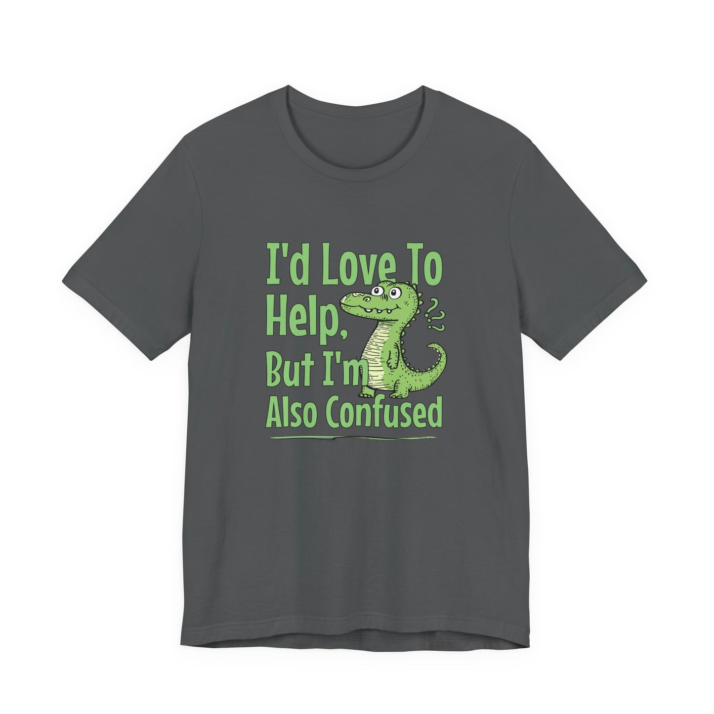I’d Love To Help But I’m Also Confused T-Shirt