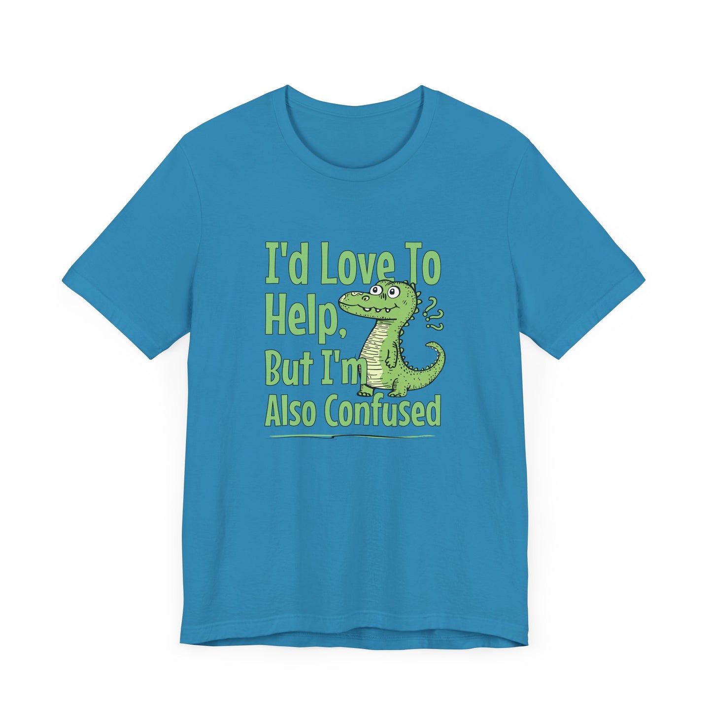 I’d Love To Help But I’m Also Confused Jersey Short Sleeve Tee Shirt - Honest, Funny, and Relatable