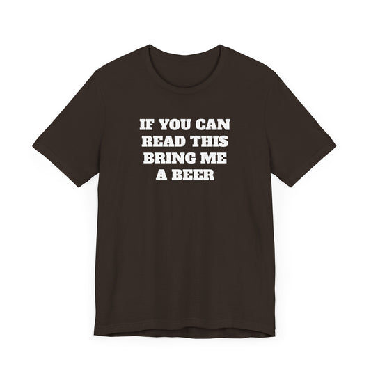 If You Can Read This Bring Me A Beer Short Sleeve Tee Shirt - Simple, Fun, and Effective