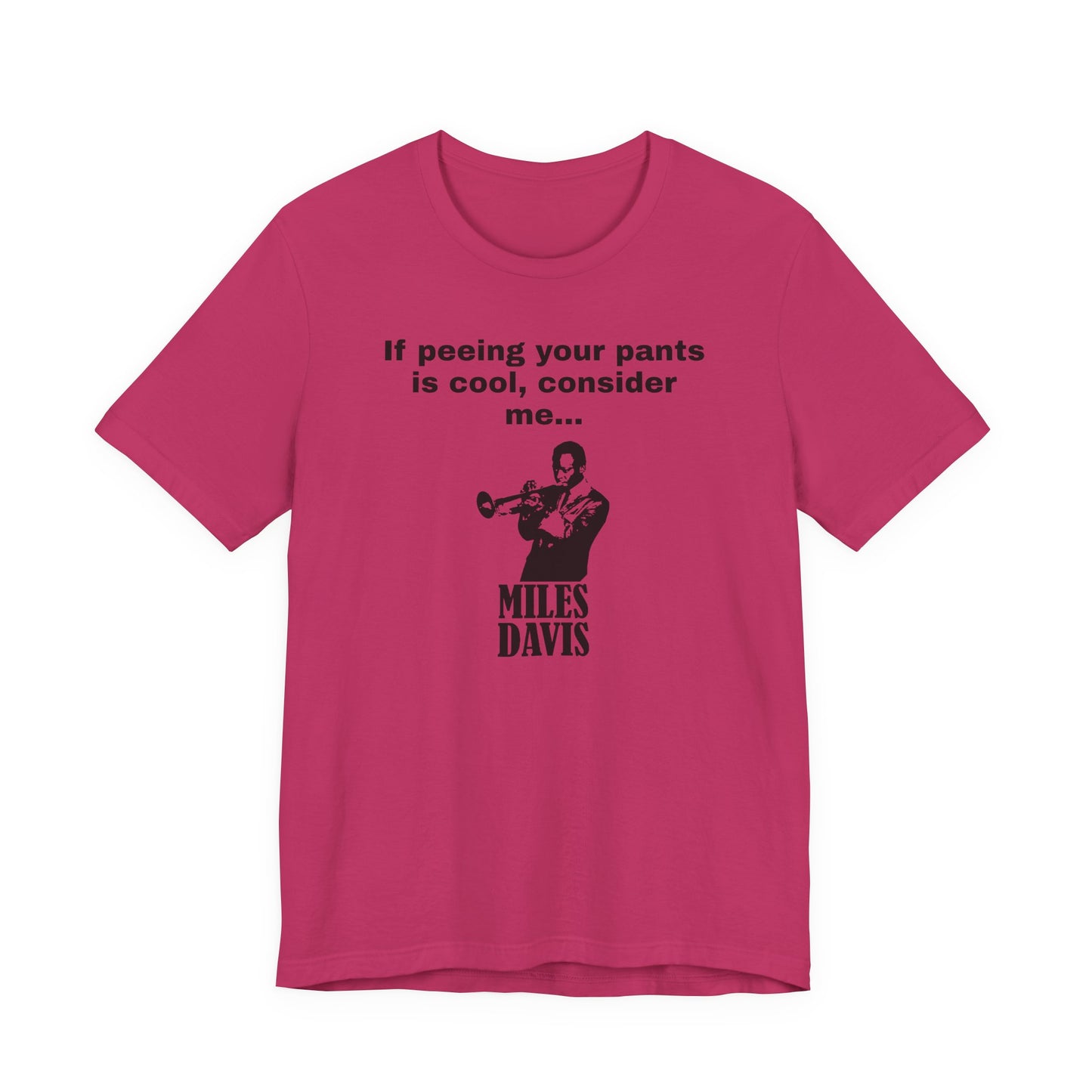 If Peeing Your Pants Is Cool Consider Me Miles Davis T-Shirt
