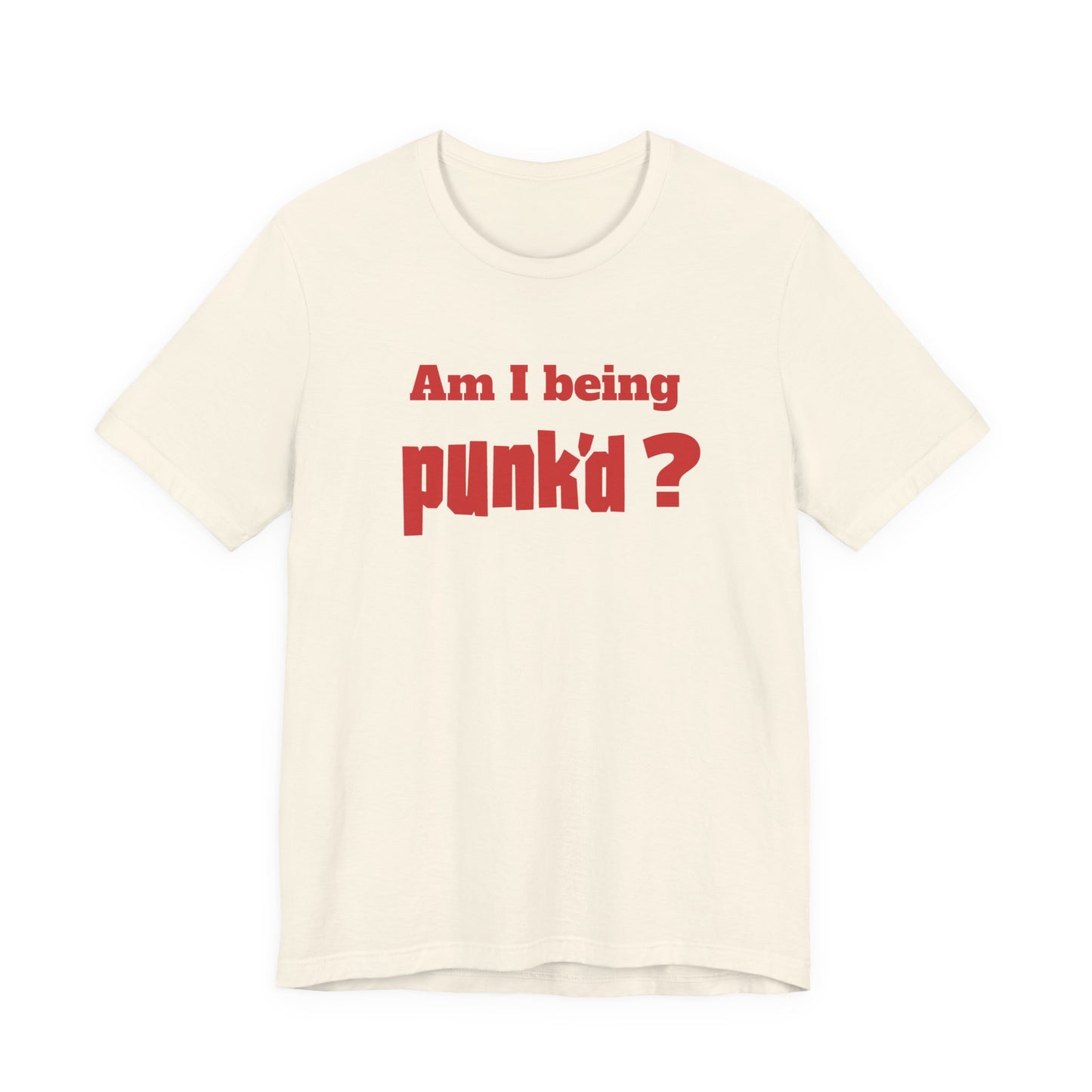 Am I Being Punk’d? T-Shirt