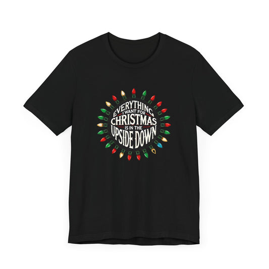 Everything I Want for Christmas is in the Upside Down Holiday Short Sleeve Tee - A Retro Stranger Things-Inspired Gift