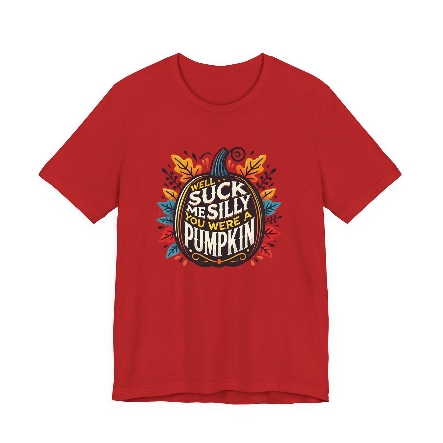 Well Suck Me Silly, You Were A Pumpkin T-Shirt