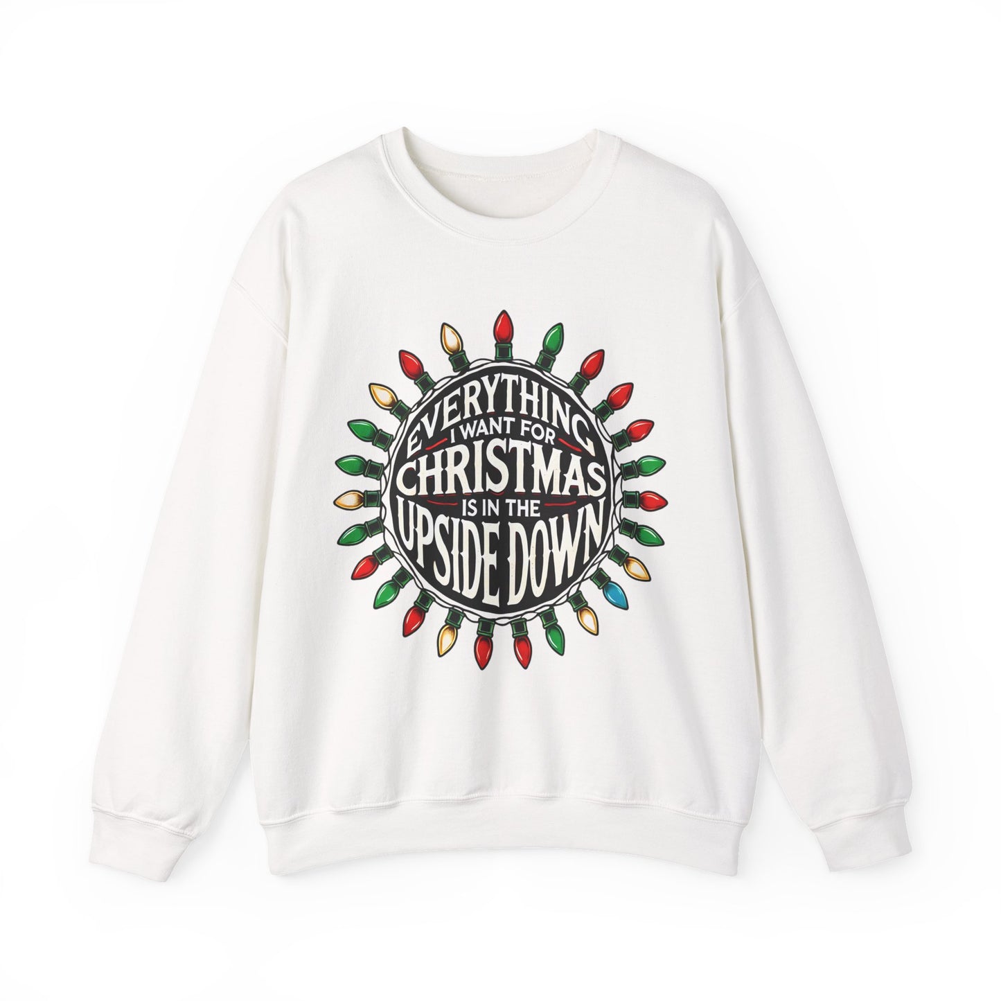 Everything I Want for Christmas Is In the Upside Down Sweatshirt