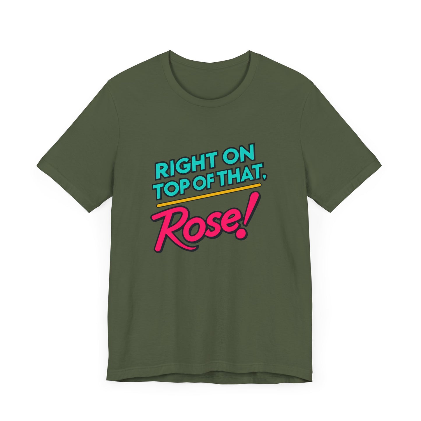 Right on Top of That, Rose T-Shirt - A Tribute to 90s Comedy Gold
