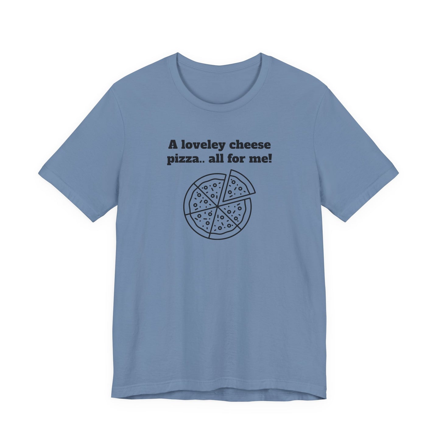 A Lovely Cheese Pizza All For Me T-Shirt