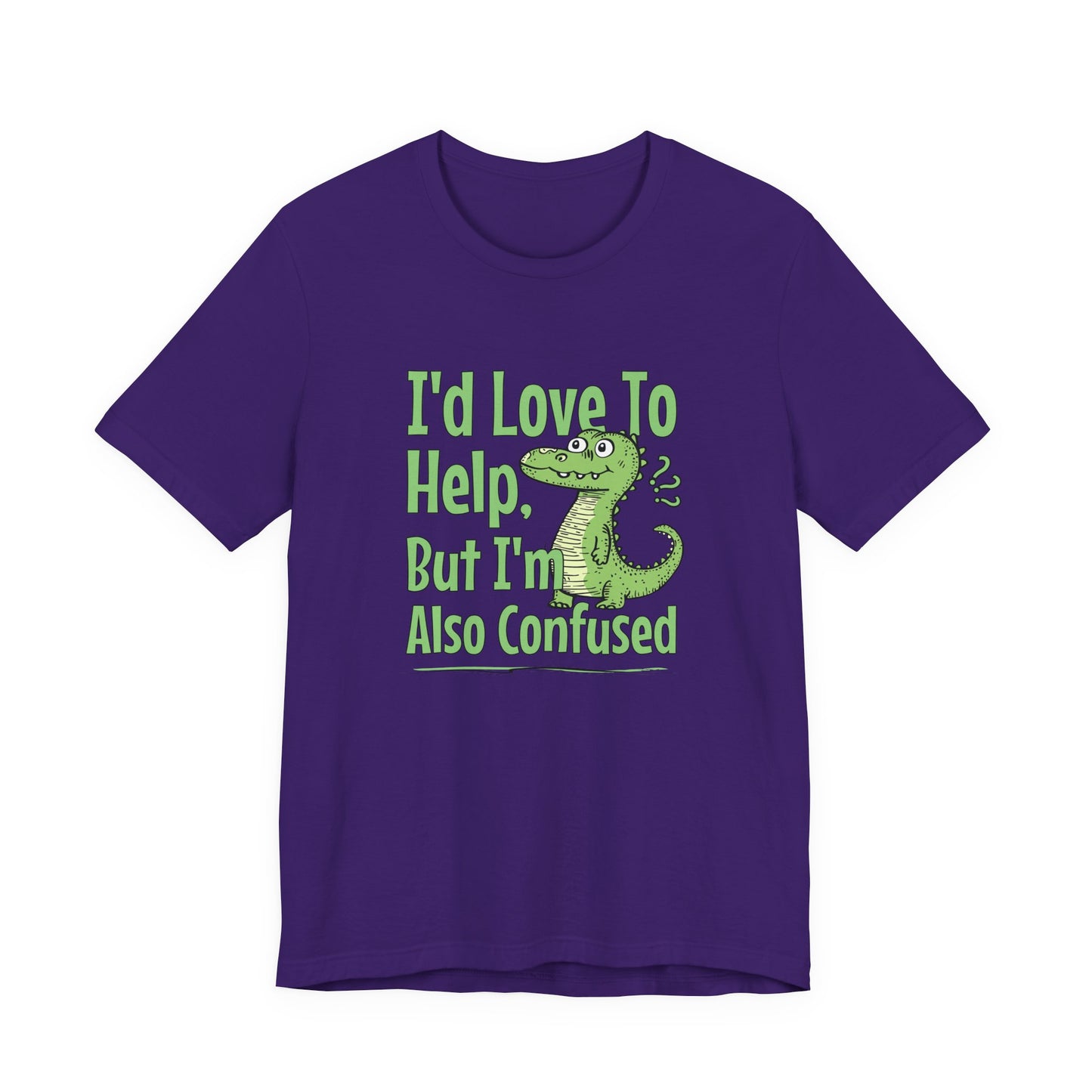 I’d Love To Help But I’m Also Confused T-Shirt