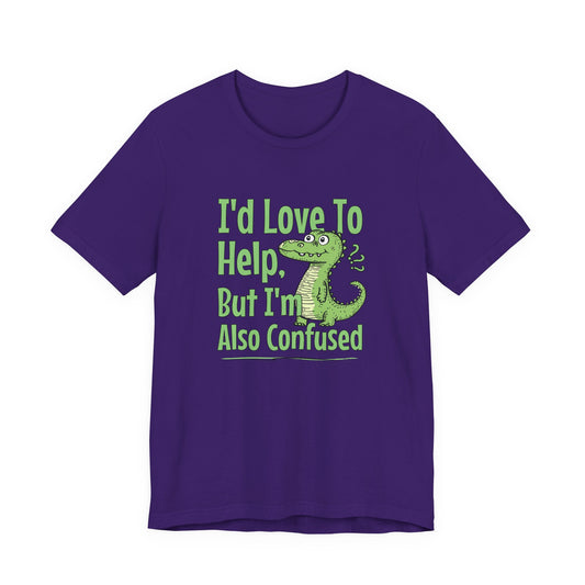 I’d Love To Help But I’m Also Confused T-Shirt