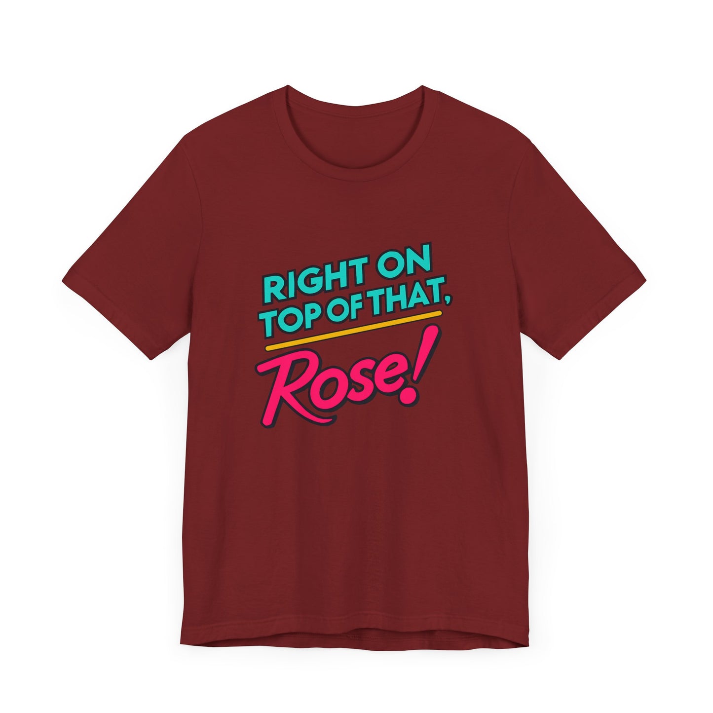 Right on Top of That, Rose T-Shirt - A Tribute to 90s Comedy Gold