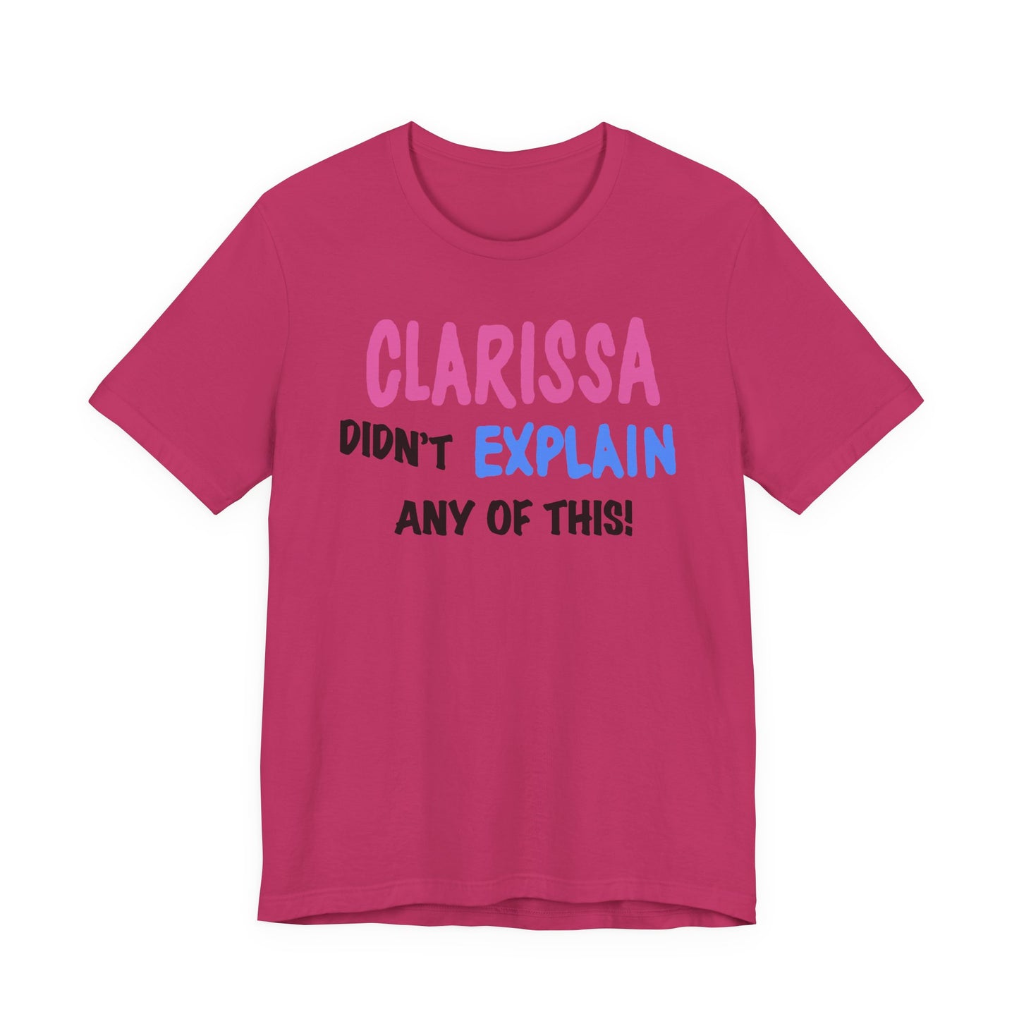 Clarissa Didn’t Explain Any of This T-Shirt