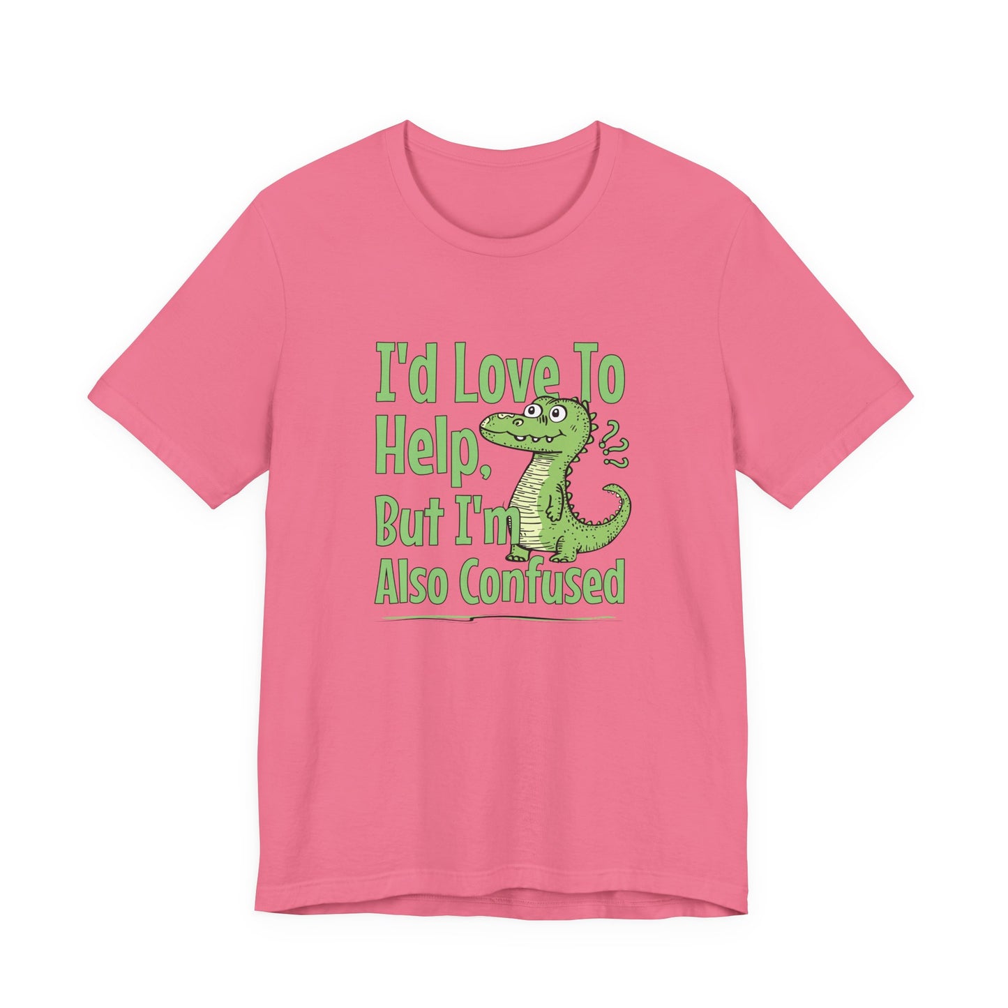 I’d Love To Help But I’m Also Confused T-Shirt