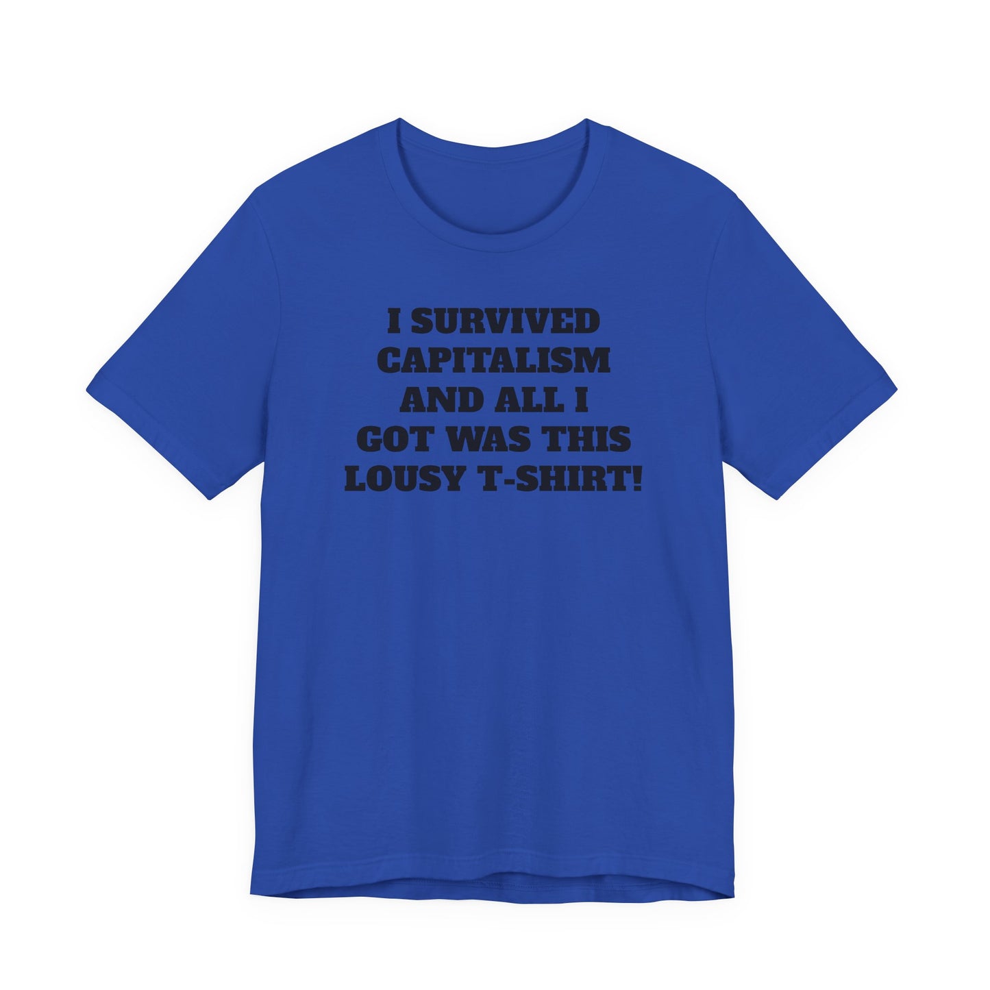 "I Survived Capitalism and All I Got Was This Lousy T-Shirt" Tee Shirt