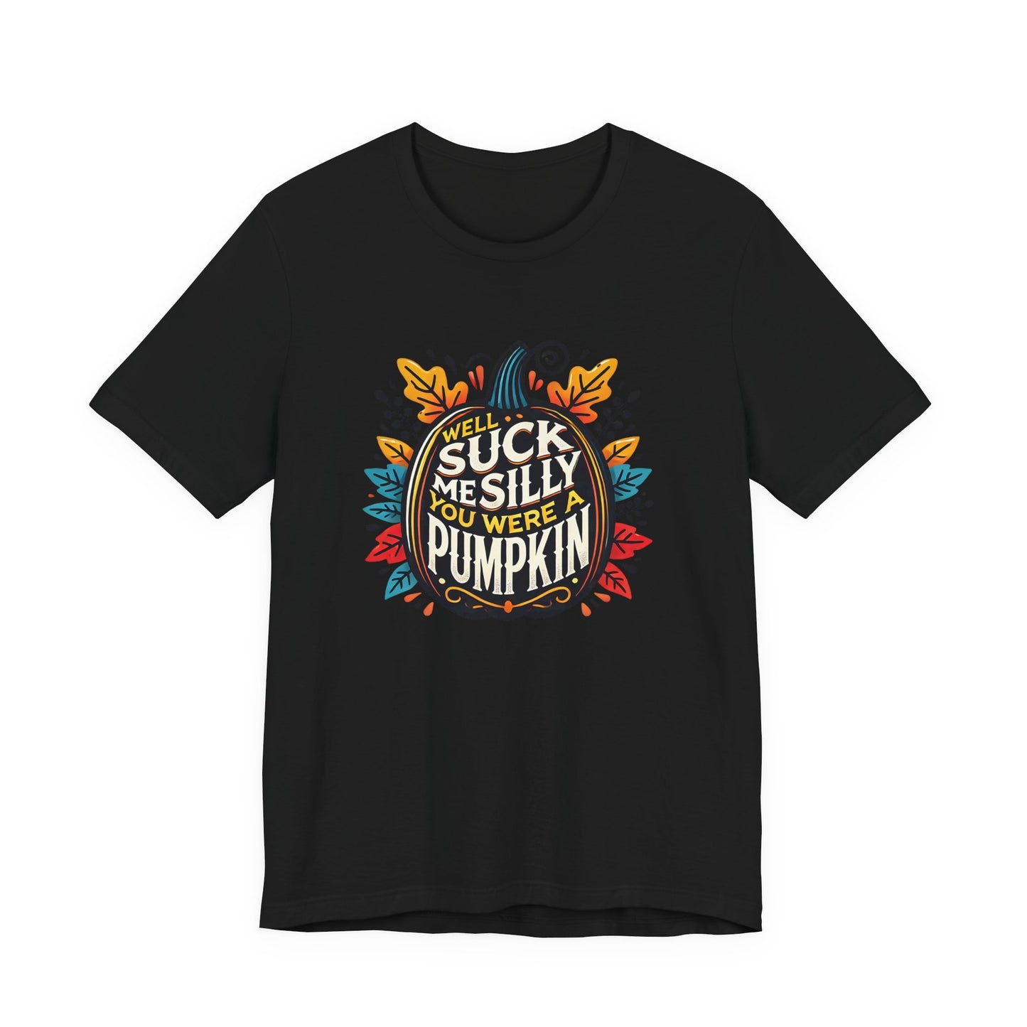 Well Suck Me Silly, You Were A Pumpkin T-Shirt