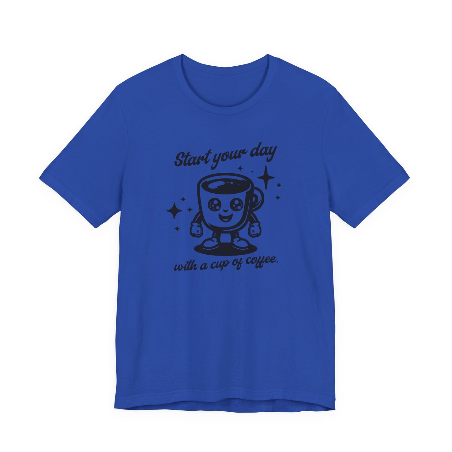 Start Your Day with a Cup of Coffee T-Shit
