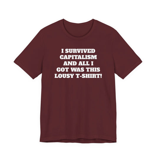 "I Survived Capitalism and All I Got Was This Lousy T-Shirt" Tee Shirt