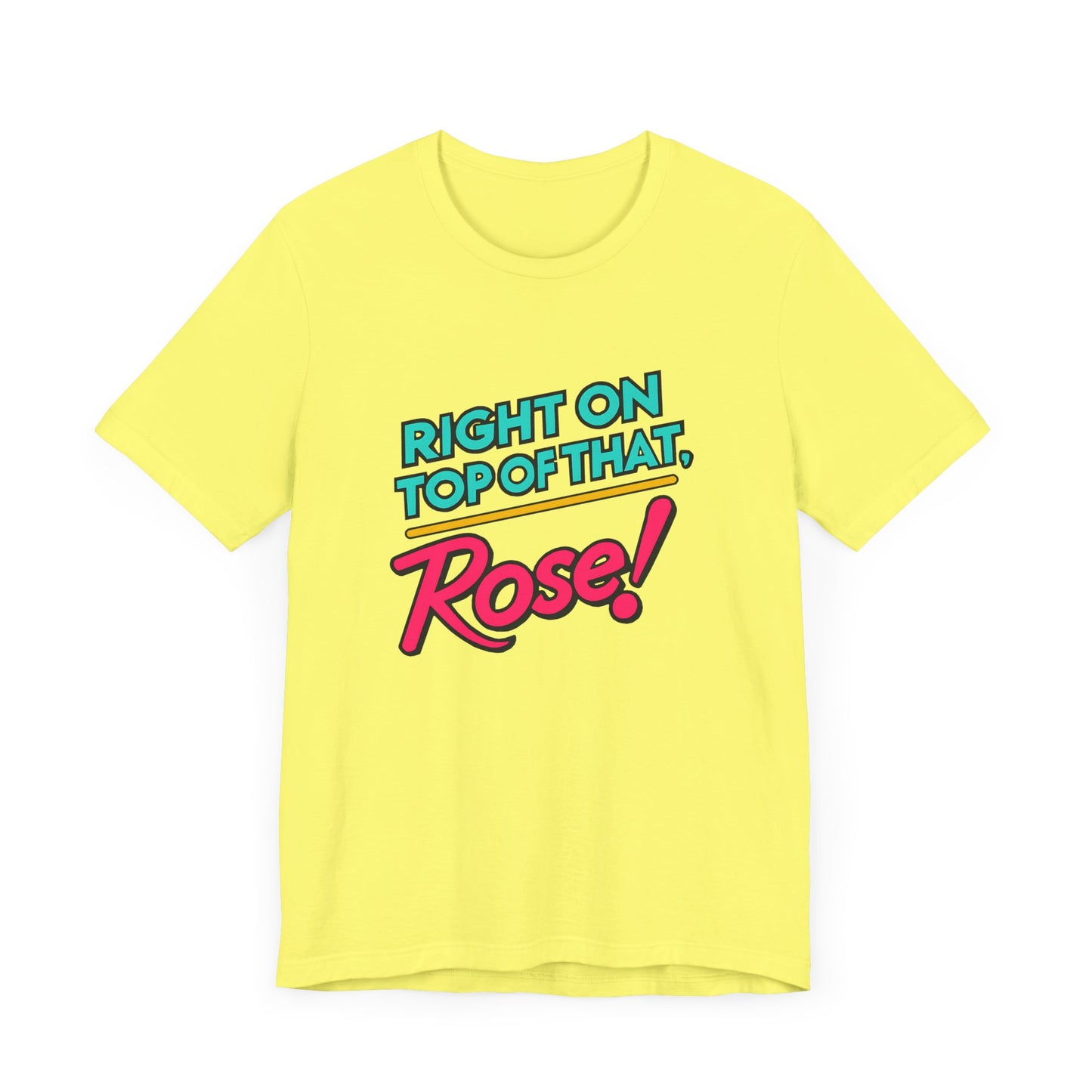 Right on Top of That, Rose T-Shirt - A Tribute to 90s Comedy Gold