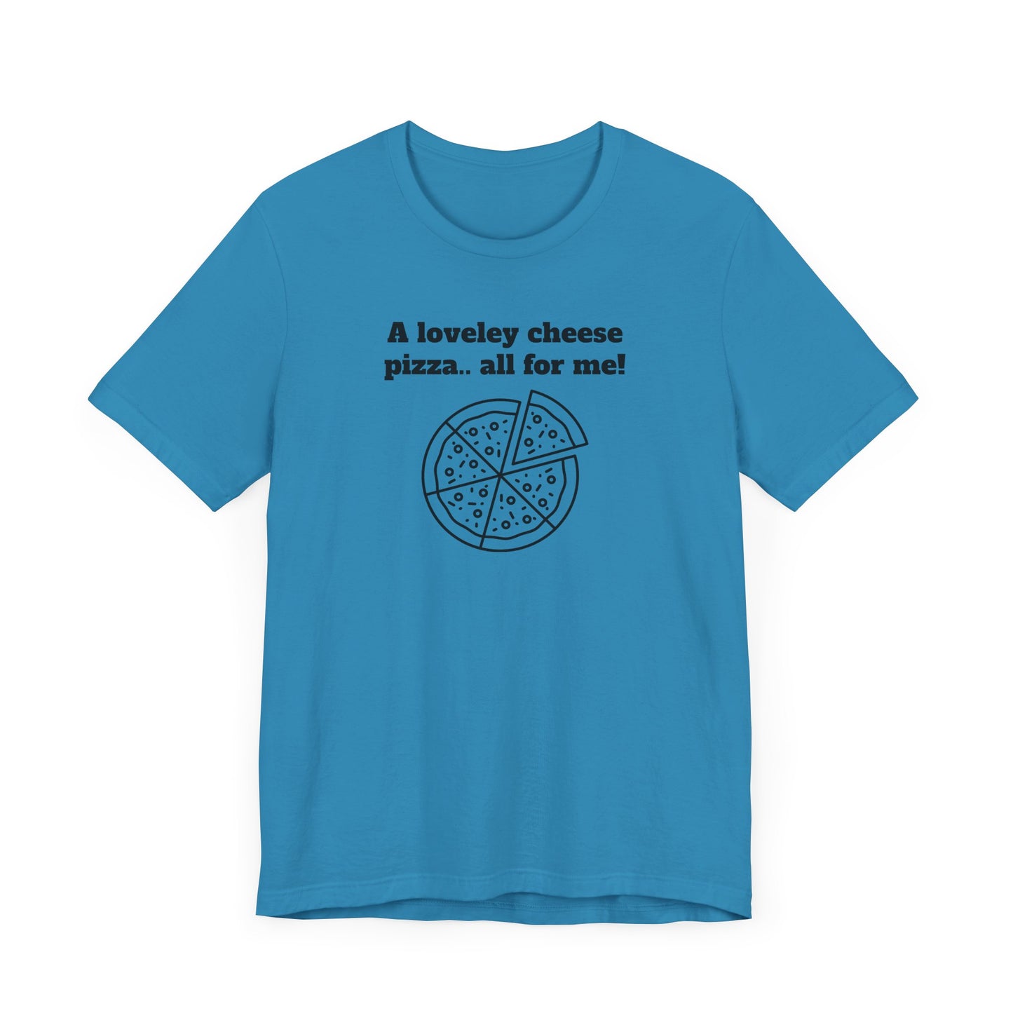A Lovely Cheese Pizza All For Me Short Sleeve Tee Shirt - Pizza Love, Year-Round