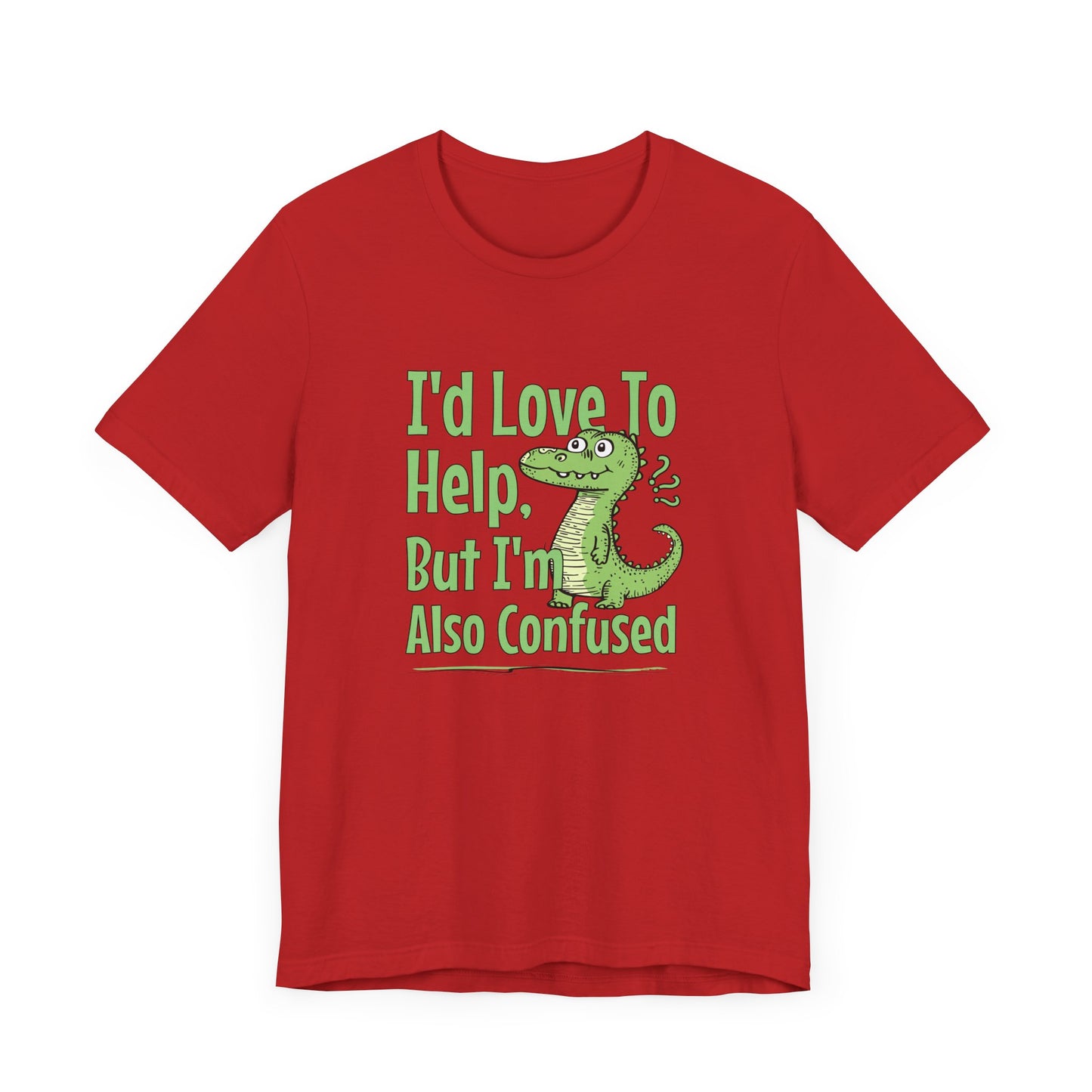 I’d Love To Help But I’m Also Confused Jersey Short Sleeve Tee Shirt - Honest, Funny, and Relatable