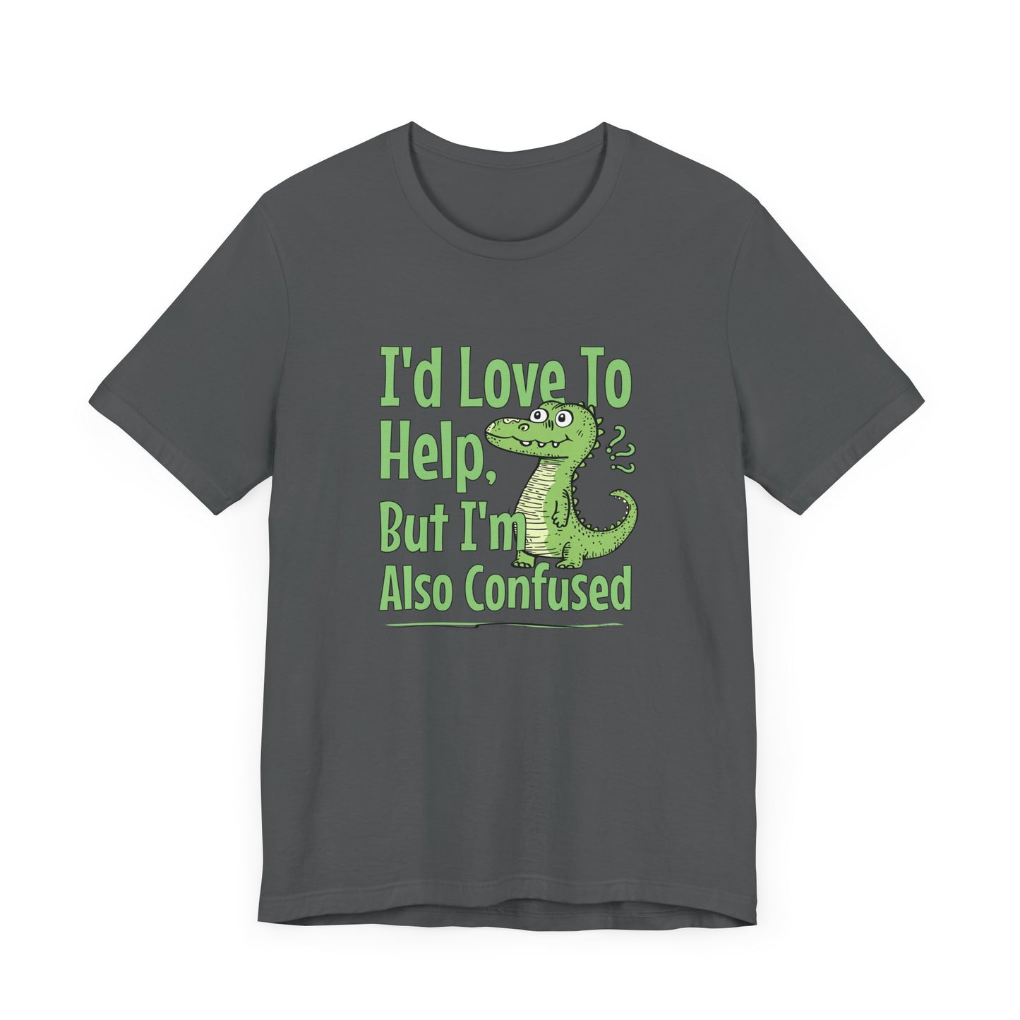 I’d Love To Help But I’m Also Confused Jersey Short Sleeve Tee Shirt - Honest, Funny, and Relatable