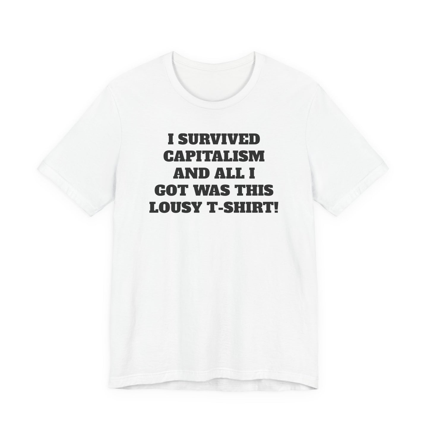 "I Survived Capitalism and All I Got Was This Lousy T-Shirt" Tee Shirt