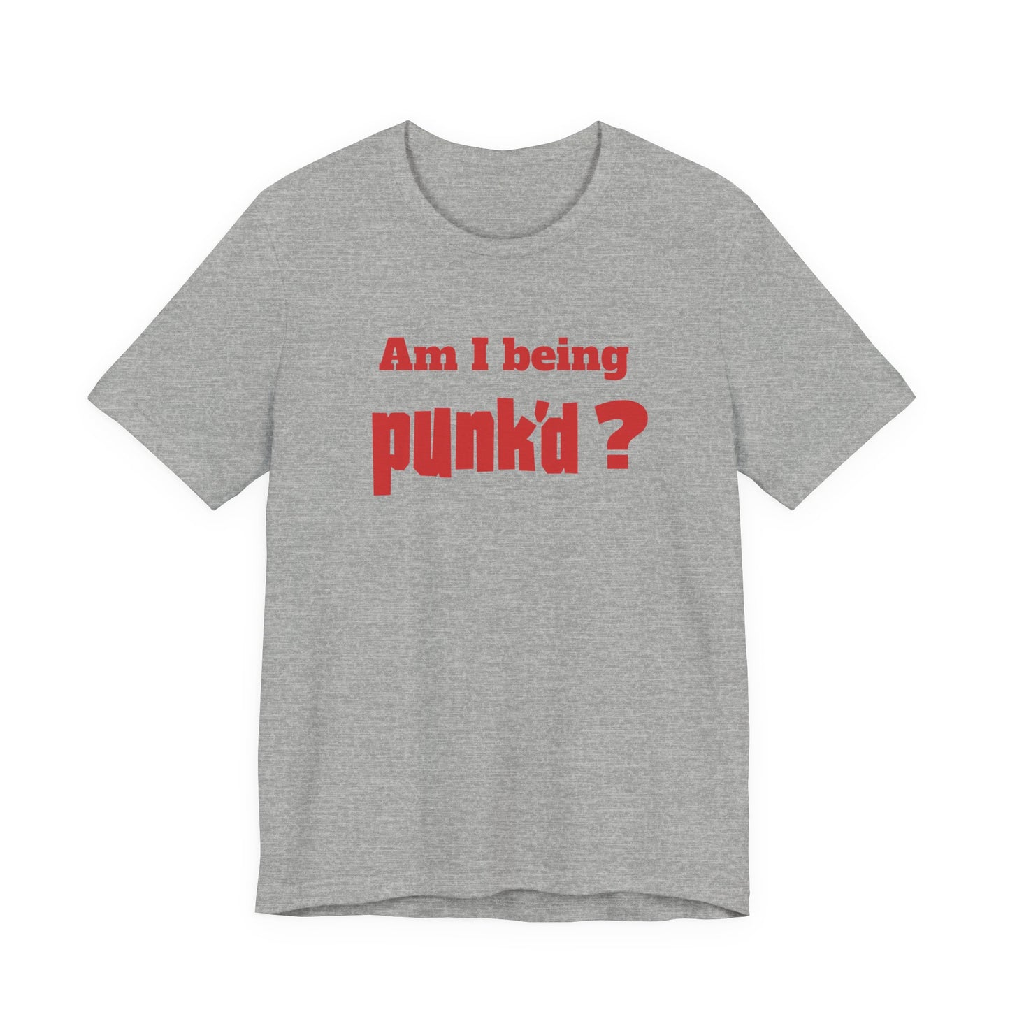 Am I Being Punk’d? T-Shirt