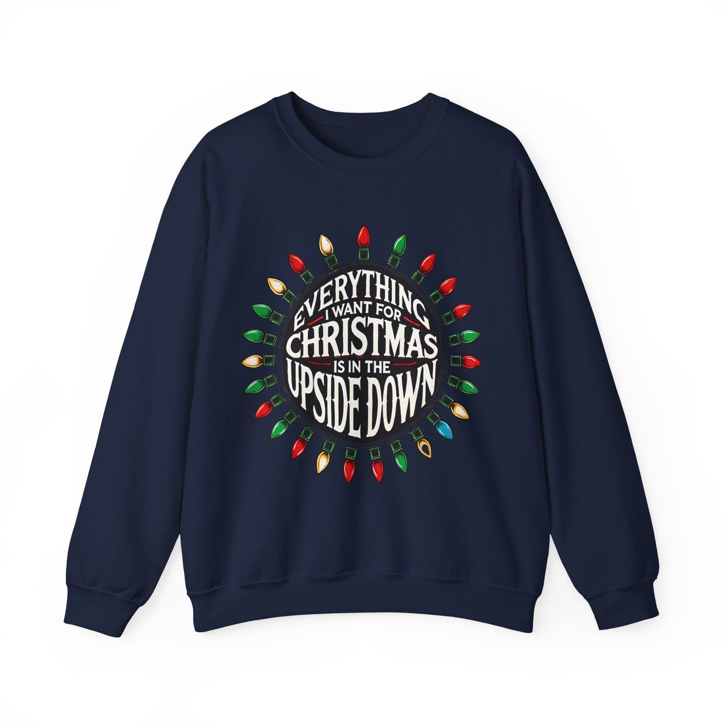 Everything I Want for Christmas Is In the Upside Down Sweatshirt