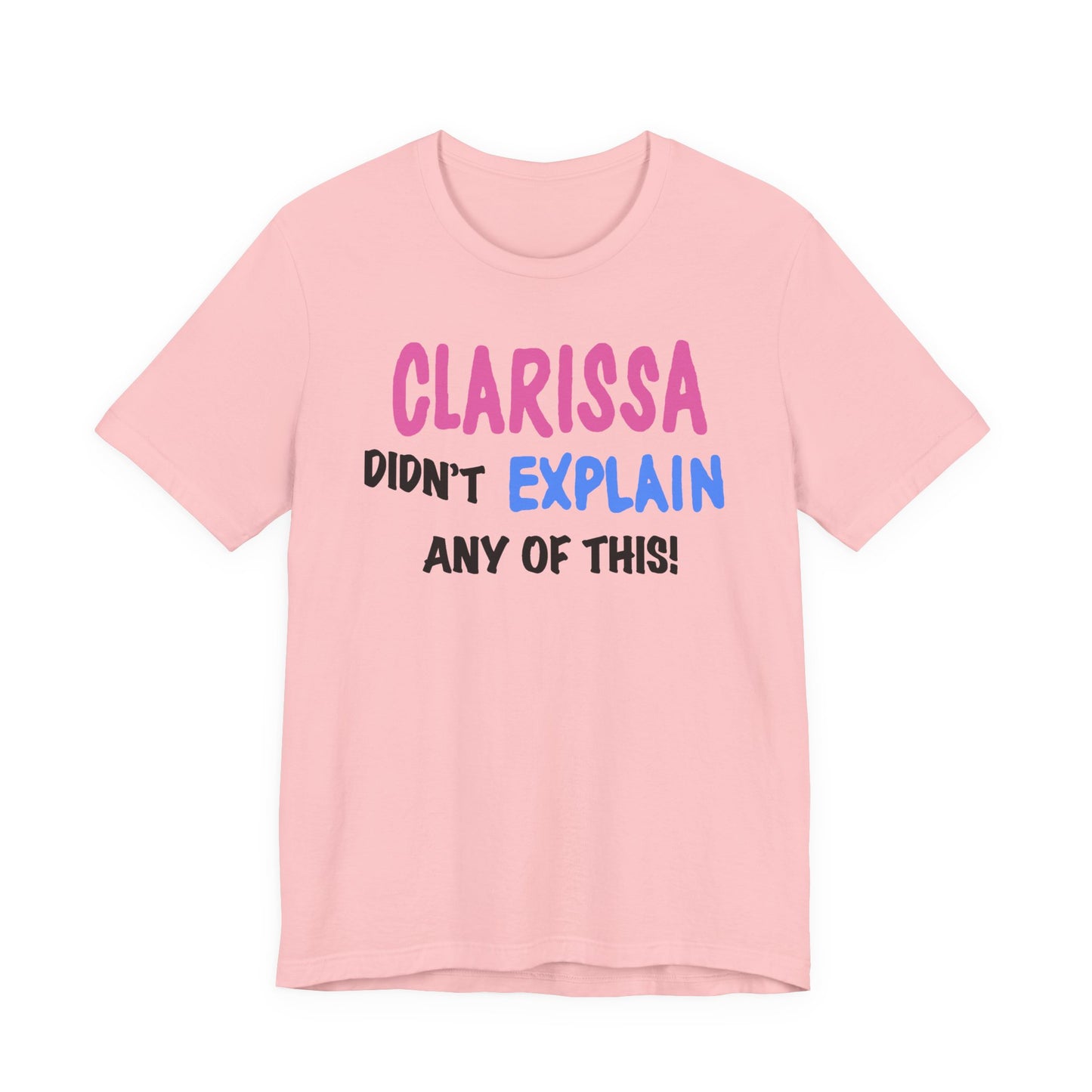 Clarissa Didn’t Explain Any of This T-Shirt