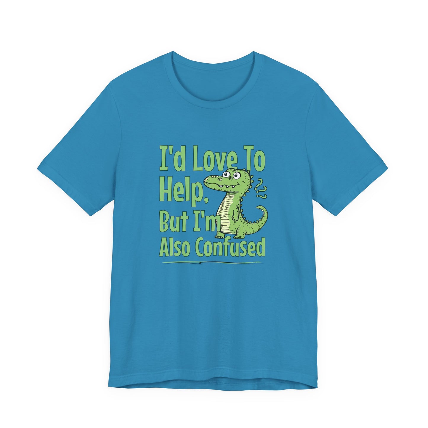 I’d Love To Help But I’m Also Confused T-Shirt