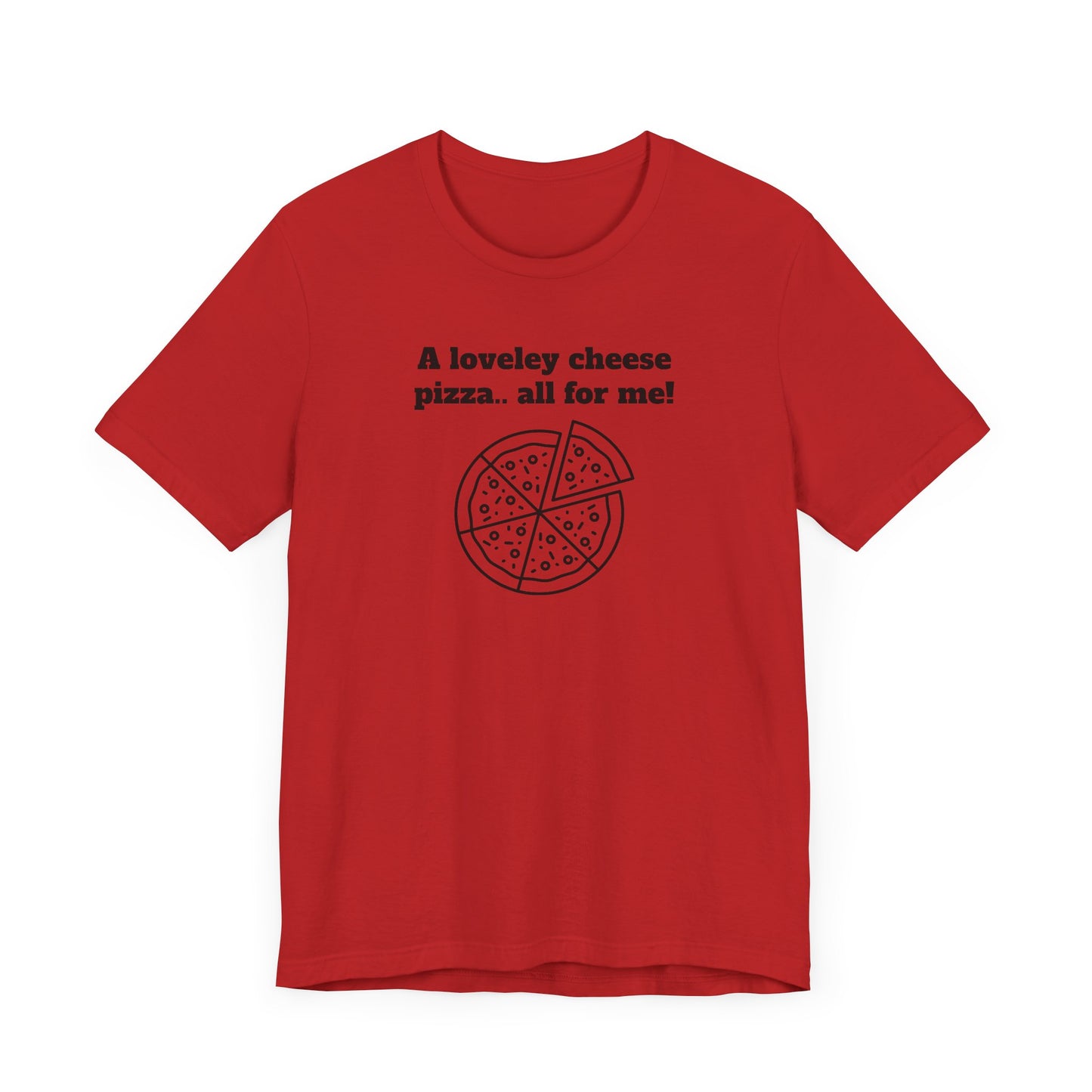 A Lovely Cheese Pizza All For Me Short Sleeve Tee Shirt - Pizza Love, Year-Round