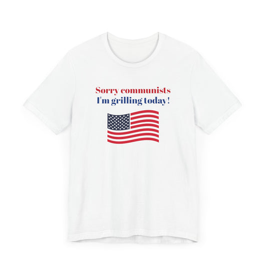 Sorry Communists I’m Grilling Today Short Sleeve Tee Shirt - A Patriotic Tribute to BBQ Masters