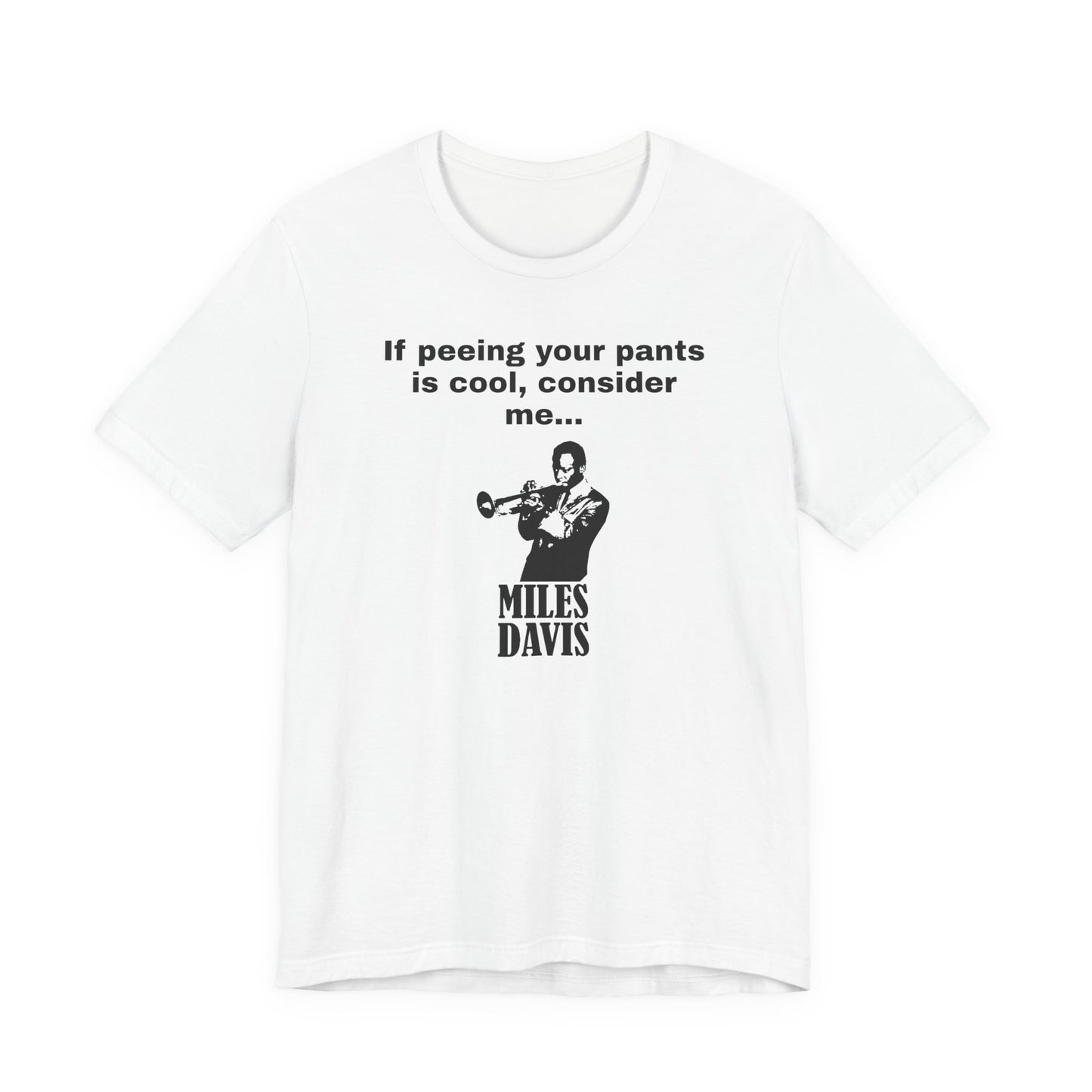 If Peeing Your Pants Is Cool Consider Me Miles Davis T-Shirt