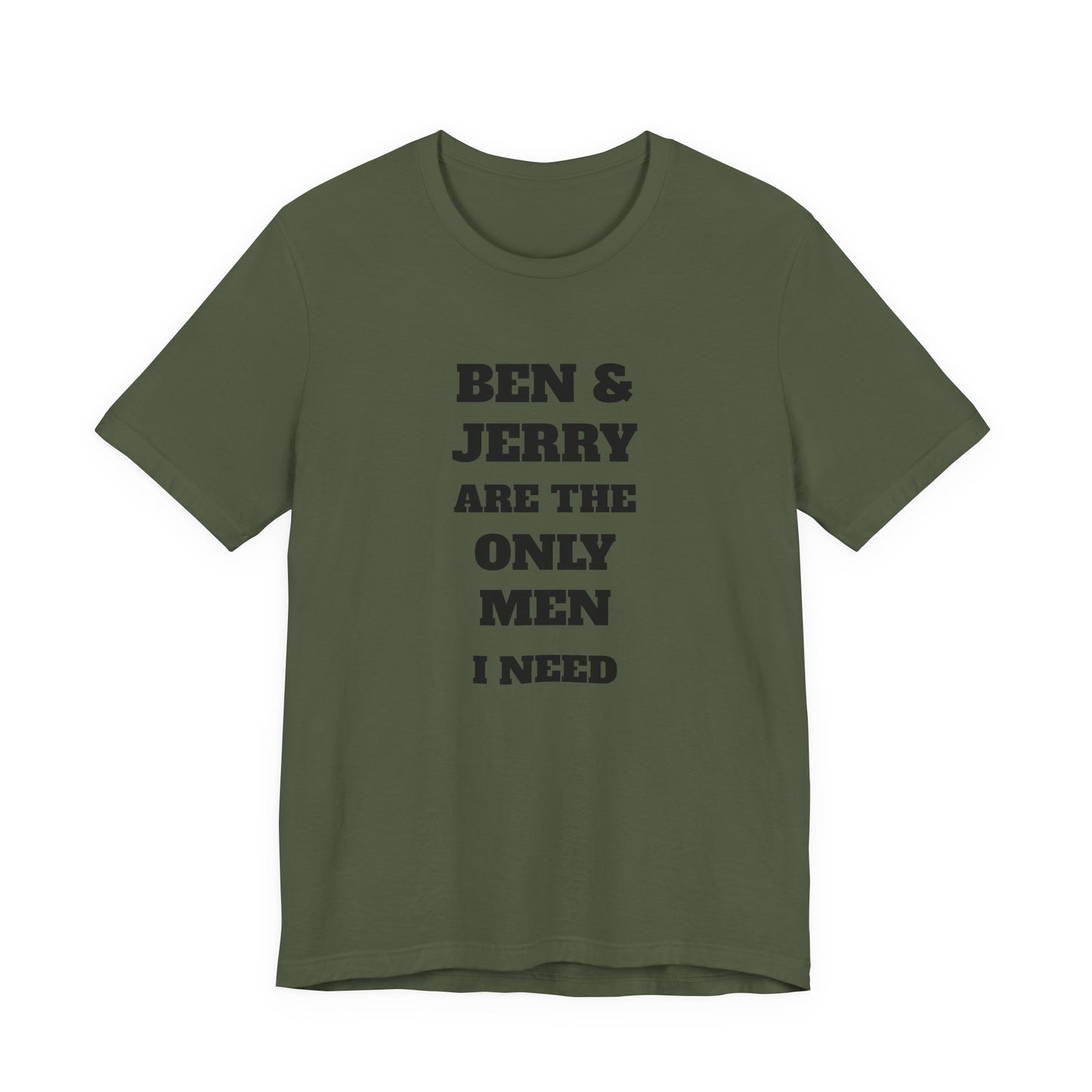 Ben and Jerry Are the Only Men I Need T-Shirt