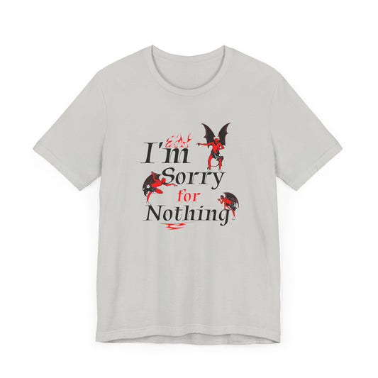I’m Sorry for Nothing Short Sleeve Tee Shirt - The Perfect Non-Apology Statement