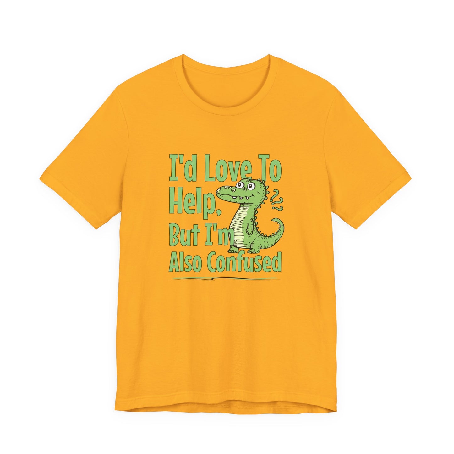 I’d Love To Help But I’m Also Confused T-Shirt