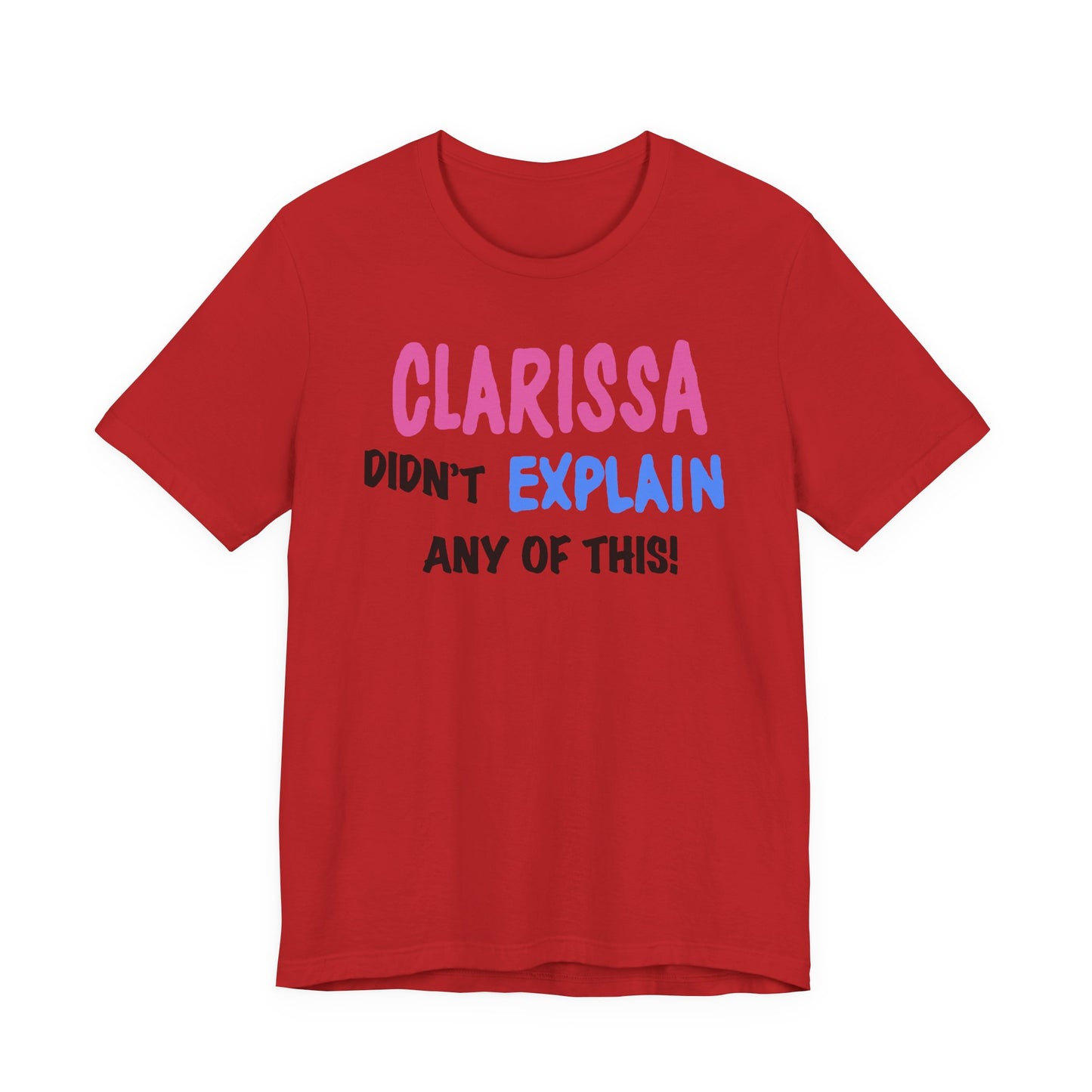 Clarissa Didn’t Explain Any of This T-Shirt