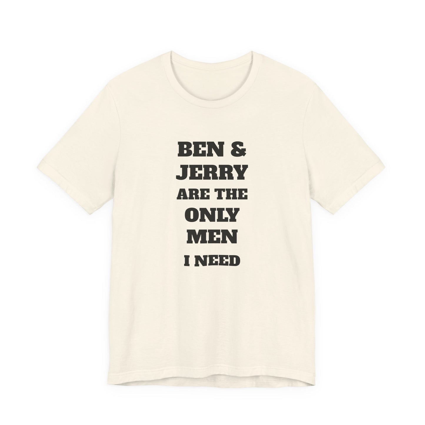 Ben and Jerry Are the Only Men I Need T-Shirt